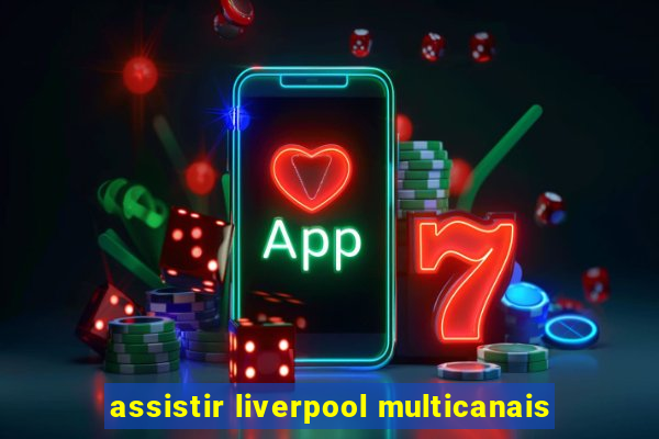 assistir liverpool multicanais